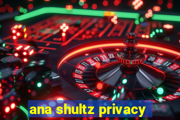 ana shultz privacy